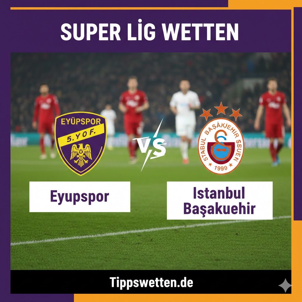Super Lig Wetten 2026 : Eyupspor vs Istanbul Basaksehir - 21. Spieltag